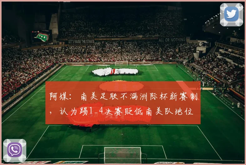 阿媒：南美足联不满洲际杯新赛制，认为踢1_4决赛贬低南美队地位