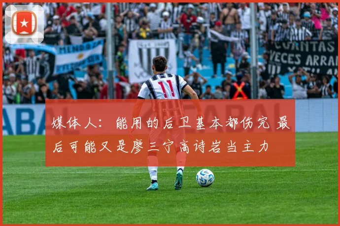 媒体人：能用的后卫基本都伤完 最后可能又是廖三宁高诗岩当主力